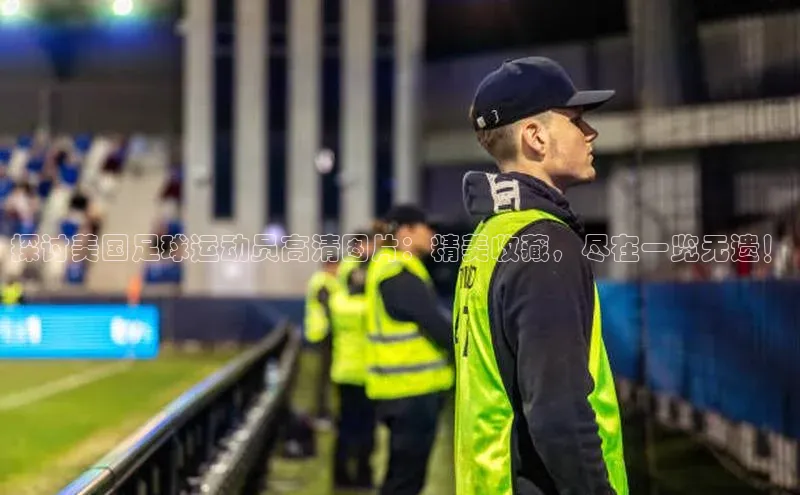 williamhill客户端中海达探讨美国足球运动员高清图片：精美收藏，尽在一览无遗！