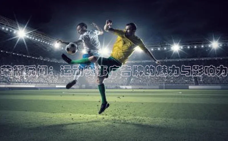 荣耀瞬间：运动赛事广告牌的魅力与影响力