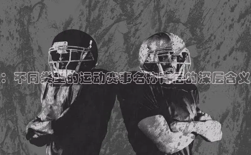 ：不同类型的运动赛事名称背后的深层含义