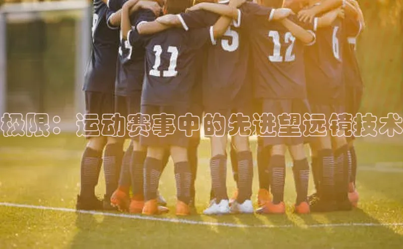极限：运动赛事中的先进望远镜技术