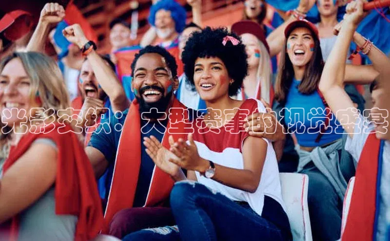 光影交织：大型赛事的视觉盛宴