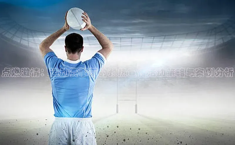 点燃激情：运动赛事前的预热宣传活动策略与案例分析