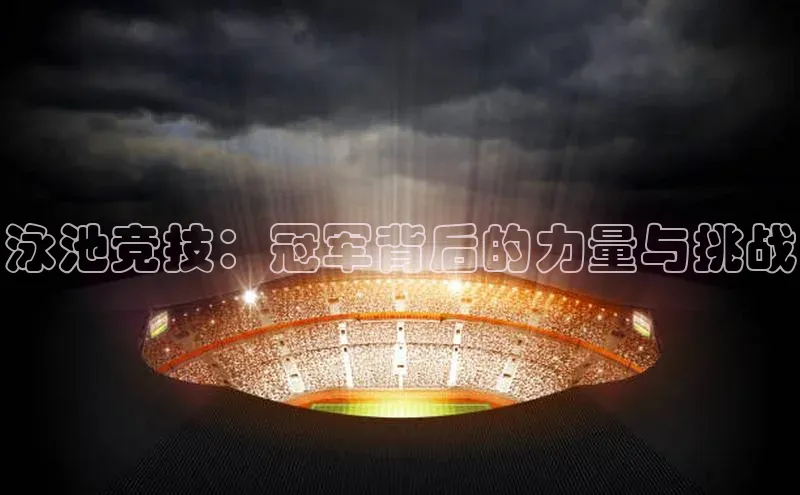 泳池竞技：冠军背后的力量与挑战