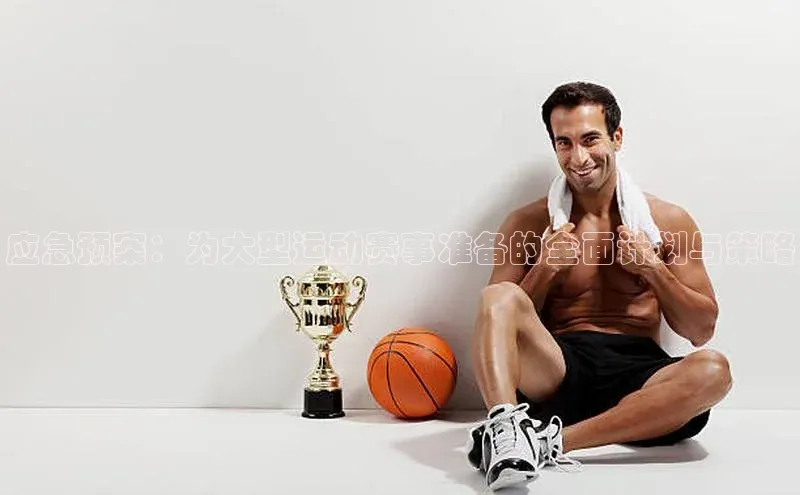 应急预案：为大型运动赛事准备的全面计划与策略