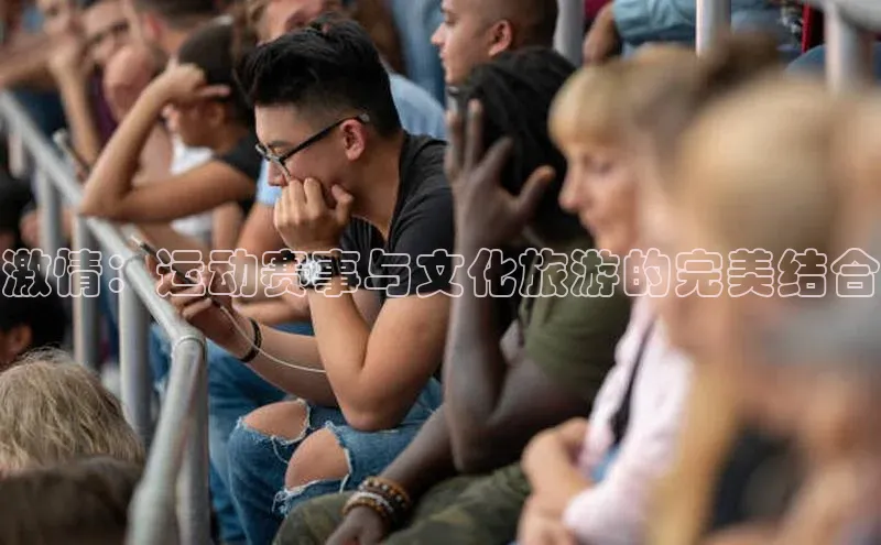 激情：运动赛事与文化旅游的完美结合