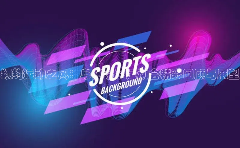 颍约运动之风：阜阳亲子运动会精彩回顾与展望