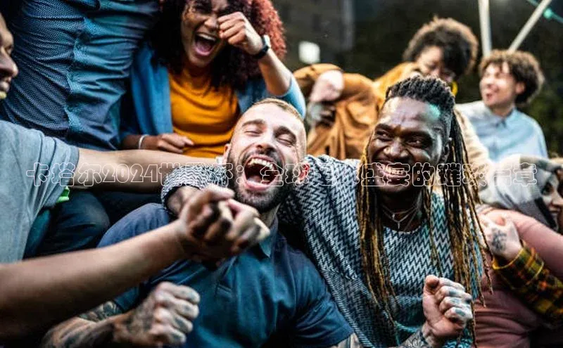 卡塔尔2024世界杯：全球足球盛宴的璀璨篇章