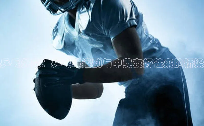 乒乓外交：乒乓球运动与中美友好往来的桥梁