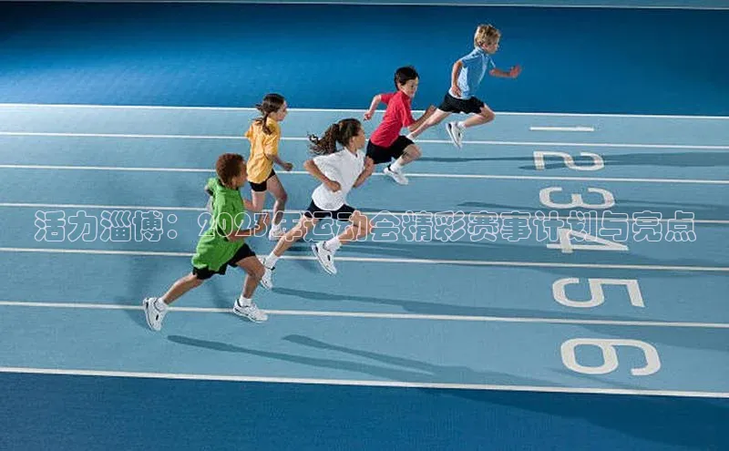 活力淄博：2023年运动会精彩赛事计划与亮点